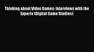 [Read book] Thinking about Video Games: Interviews with the Experts (Digital Game Studies)