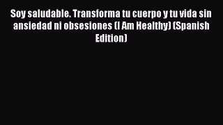 [PDF] Soy saludable. Transforma tu cuerpo y tu vida sin ansiedad ni obsesiones (I Am Healthy)