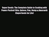 [PDF] Super Seeds: The Complete Guide to Cooking with Power-Packed Chia Quinoa Flax Hemp &
