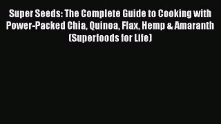 [PDF] Super Seeds: The Complete Guide to Cooking with Power-Packed Chia Quinoa Flax Hemp &