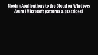 [Read PDF] Moving Applications to the Cloud on Windows Azure (Microsoft patterns & practices)