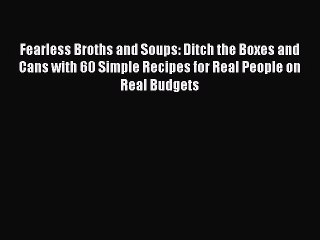 [PDF] Fearless Broths and Soups: Ditch the Boxes and Cans with 60 Simple Recipes for Real People