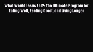 [PDF] What Would Jesus Eat?: The Ultimate Program for Eating Well Feeling Great and Living