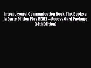 [Read book] Interpersonal Communication Book The Books a la Carte Edition Plus REVEL -- Access
