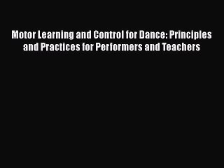 [Read book] Motor Learning and Control for Dance: Principles and Practices for Performers and