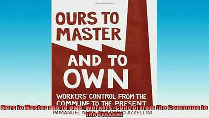 READ book  Ours to Master and to Own Workers Control from the Commune to the Present  BOOK ONLINE