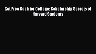 Book Get Free Cash for College: Scholarship Secrets of Harvard Students Full Ebook
