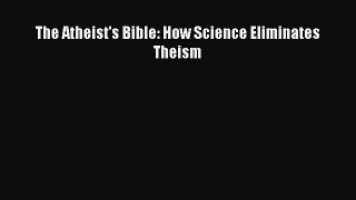 [Read Book] The Atheist's Bible: How Science Eliminates Theism  EBook