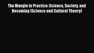 [Read Book] The Mangle in Practice: Science Society and Becoming (Science and Cultural Theory)