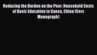 Book Reducing the Burden on the Poor: Household Costs of Basic Education in Gansu China (Cerc