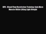 PDF BFR - Blood Flow Restriction Training: Gain More Muscle While Lifting Light Weight Free