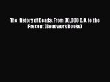 Download The History of Beads: From 30000 B.C. to the Present (Beadwork Books) Free Books
