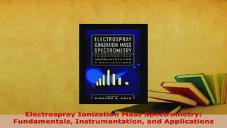 Download  Electrospray Ionization Mass Spectrometry Fundamentals Instrumentation and Applications Download Online