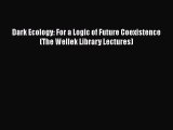 [Read Book] Dark Ecology: For a Logic of Future Coexistence (The Wellek Library Lectures)