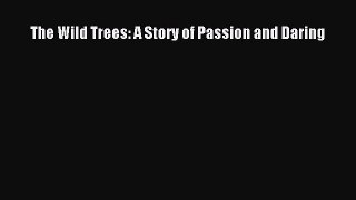 [Read Book] The Wild Trees: A Story of Passion and Daring Free PDF