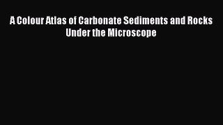 [Read Book] A Colour Atlas of Carbonate Sediments and Rocks Under the Microscope  EBook
