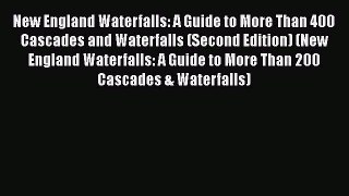 [Read Book] New England Waterfalls: A Guide to More Than 400 Cascades and Waterfalls (Second