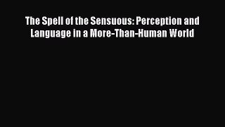 [Read Book] The Spell of the Sensuous: Perception and Language in a More-Than-Human World
