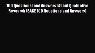 [Read Book] 100 Questions (and Answers) About Qualitative Research (SAGE 100 Questions and