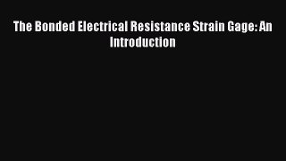 [Read Book] The Bonded Electrical Resistance Strain Gage: An Introduction  EBook