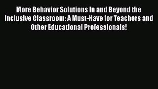 Download More Behavior Solutions In and Beyond the Inclusive Classroom: A Must-Have for Teachers