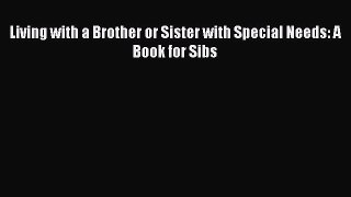 Download Living with a Brother or Sister with Special Needs: A Book for Sibs  Read Online