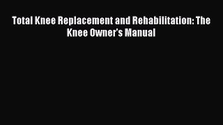 [PDF] Total Knee Replacement and Rehabilitation: The Knee Owner's Manual [Download] Full Ebook