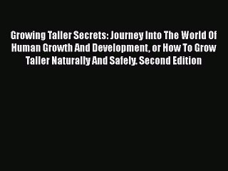 Download Growing Taller Secrets: Journey Into The World Of Human Growth And Development or