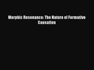 [Read Book] Morphic Resonance: The Nature of Formative Causation  EBook