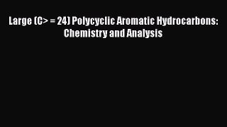 [Read Book] Large (C> = 24) Polycyclic Aromatic Hydrocarbons: Chemistry and Analysis  Read