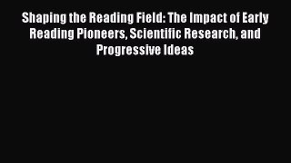 [Read Book] Shaping the Reading Field: The Impact of Early Reading Pioneers Scientific Research