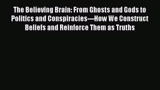 [Read Book] The Believing Brain: From Ghosts and Gods to Politics and Conspiracies---How We