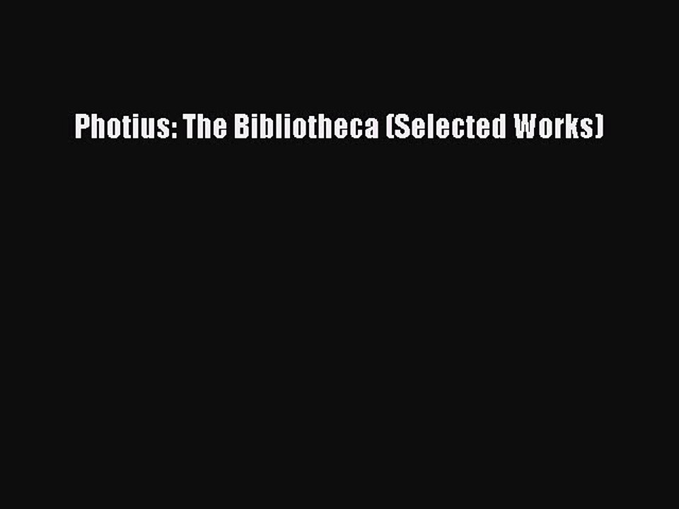 [PDF] Photius: The Bibliotheca (Selected Works) [Download] Full Ebook