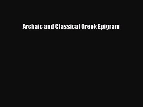 [PDF] Archaic and Classical Greek Epigram [Read] Full Ebook