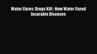 [PDF] Water Cures: Drugs Kill : How Water Cured Incurable Diseases [Read] Online
