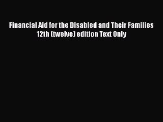 Book Financial Aid for the Disabled and Their Families 12th (twelve) edition Text Only Read