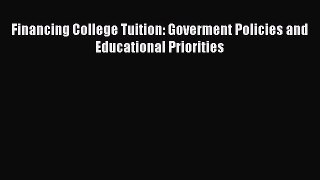 Book Financing College Tuition: Goverment Policies and Educational Priorities Full Ebook