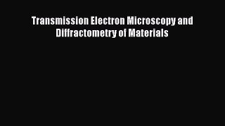 [Read Book] Transmission Electron Microscopy and Diffractometry of Materials  EBook
