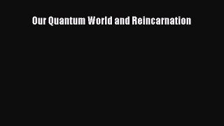 [Read Book] Our Quantum World and Reincarnation  EBook