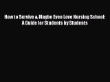 PDF How to Survive & Maybe Even Love Nursing School: A Guide for Students by Students  EBook