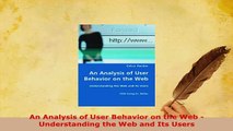 Download  An Analysis of User Behavior on the Web  Understanding the Web and Its Users  Read Online
