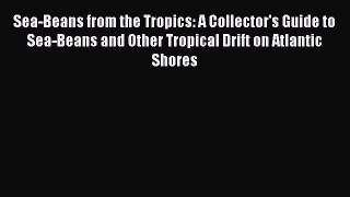 [Read Book] Sea-Beans from the Tropics: A Collector's Guide to Sea-Beans and Other Tropical
