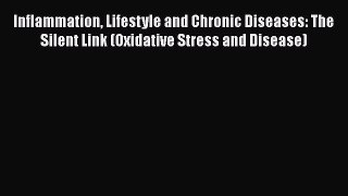 [Read Book] Inflammation Lifestyle and Chronic Diseases: The Silent Link (Oxidative Stress
