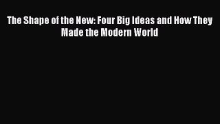 [Read Book] The Shape of the New: Four Big Ideas and How They Made the Modern World  EBook