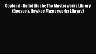 [Read book] Copland - Ballet Music: The Masterworks Library (Boosey & Hawkes Masterworks Library)