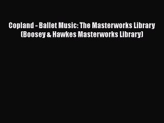 [Read book] Copland - Ballet Music: The Masterworks Library (Boosey & Hawkes Masterworks Library)