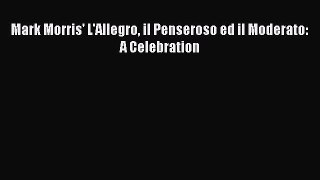 [Read book] Mark Morris' L'Allegro il Penseroso ed il Moderato: A Celebration [PDF] Full Ebook