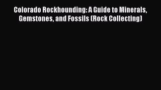 [Read Book] Colorado Rockhounding: A Guide to Minerals Gemstones and Fossils (Rock Collecting)