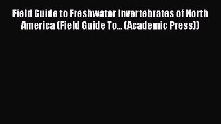[Read Book] Field Guide to Freshwater Invertebrates of North America (Field Guide To... (Academic