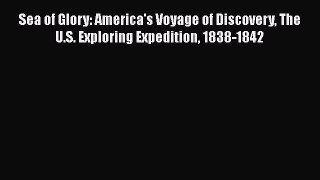 [Read Book] Sea of Glory: America's Voyage of Discovery The U.S. Exploring Expedition 1838-1842